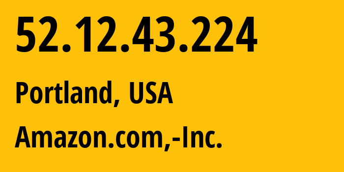 IP-адрес 52.12.43.224 (Портленд, Орегон, США) определить местоположение, координаты на карте, ISP провайдер AS16509 Amazon.com,-Inc. // кто провайдер айпи-адреса 52.12.43.224