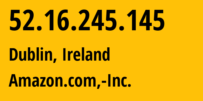 IP-адрес 52.16.245.145 (Дублин, Ленстер, Ирландия) определить местоположение, координаты на карте, ISP провайдер AS16509 Amazon.com,-Inc. // кто провайдер айпи-адреса 52.16.245.145