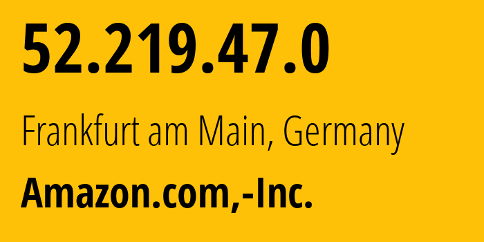 IP address 52.219.47.0 (Frankfurt am Main, Hesse, Germany) get location, coordinates on map, ISP provider AS16509 Amazon.com,-Inc. // who is provider of ip address 52.219.47.0, whose IP address