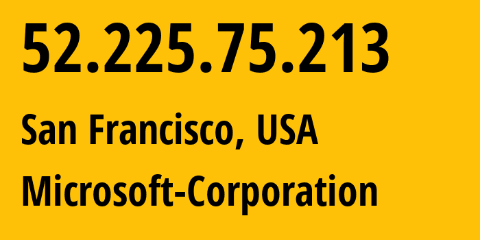 IP address 52.225.75.213 (San Francisco, California, USA) get location, coordinates on map, ISP provider AS8075 Microsoft-Corporation // who is provider of ip address 52.225.75.213, whose IP address