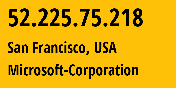 IP-адрес 52.225.75.218 (Сан-Франциско, Калифорния, США) определить местоположение, координаты на карте, ISP провайдер AS8075 Microsoft-Corporation // кто провайдер айпи-адреса 52.225.75.218