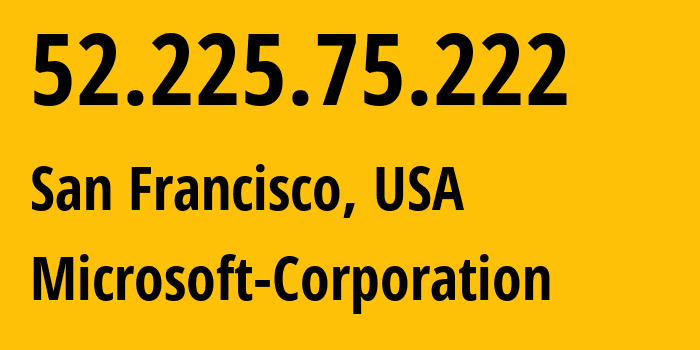 IP address 52.225.75.222 (San Francisco, California, USA) get location, coordinates on map, ISP provider AS8075 Microsoft-Corporation // who is provider of ip address 52.225.75.222, whose IP address