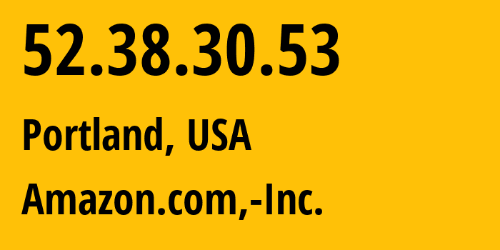 IP address 52.38.30.53 (Portland, Oregon, USA) get location, coordinates on map, ISP provider AS16509 Amazon.com,-Inc. // who is provider of ip address 52.38.30.53, whose IP address