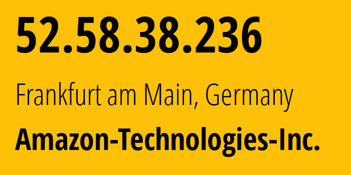 IP address 52.58.38.236 (Frankfurt am Main, Hesse, Germany) get location, coordinates on map, ISP provider AS16509 Amazon-Technologies-Inc. // who is provider of ip address 52.58.38.236, whose IP address