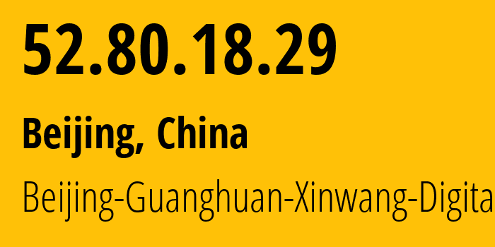 IP address 52.80.18.29 (Beijing, Beijing, China) get location, coordinates on map, ISP provider AS55960 Beijing-Guanghuan-Xinwang-Digital // who is provider of ip address 52.80.18.29, whose IP address