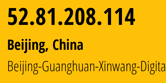 IP address 52.81.208.114 (Beijing, Beijing, China) get location, coordinates on map, ISP provider AS55960 Beijing-Guanghuan-Xinwang-Digital // who is provider of ip address 52.81.208.114, whose IP address