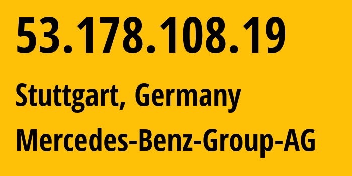 IP address 53.178.108.19 (Stuttgart, Baden-Wurttemberg, Germany) get location, coordinates on map, ISP provider AS31399 Mercedes-Benz-Group-AG // who is provider of ip address 53.178.108.19, whose IP address