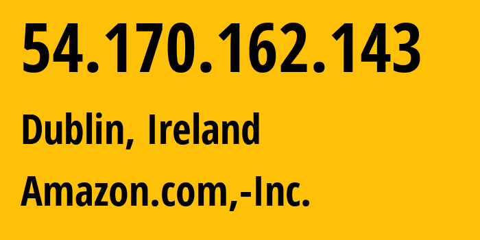 IP-адрес 54.170.162.143 (Дублин, Ленстер, Ирландия) определить местоположение, координаты на карте, ISP провайдер AS16509 Amazon.com,-Inc. // кто провайдер айпи-адреса 54.170.162.143