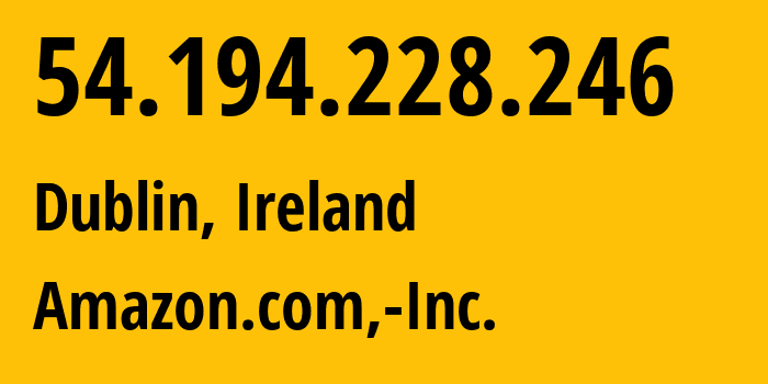 IP-адрес 54.194.228.246 (Дублин, Ленстер, Ирландия) определить местоположение, координаты на карте, ISP провайдер AS16509 Amazon.com,-Inc. // кто провайдер айпи-адреса 54.194.228.246