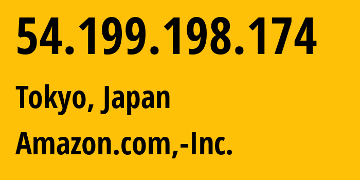 IP-адрес 54.199.198.174 (Токио, Tokyo, Япония) определить местоположение, координаты на карте, ISP провайдер AS16509 Amazon.com,-Inc. // кто провайдер айпи-адреса 54.199.198.174