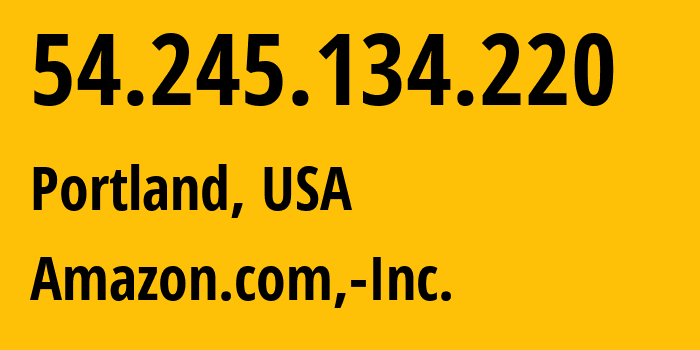 IP-адрес 54.245.134.220 (Портленд, Орегон, США) определить местоположение, координаты на карте, ISP провайдер AS16509 Amazon.com,-Inc. // кто провайдер айпи-адреса 54.245.134.220