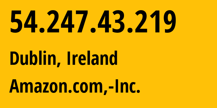 IP-адрес 54.247.43.219 (Дублин, Ленстер, Ирландия) определить местоположение, координаты на карте, ISP провайдер AS16509 Amazon.com,-Inc. // кто провайдер айпи-адреса 54.247.43.219