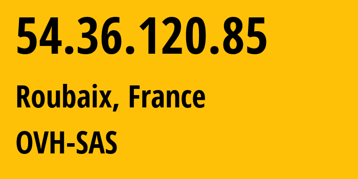 IP address 54.36.120.85 (Roubaix, Hauts-de-France, France) get location, coordinates on map, ISP provider AS16276 OVH-SAS // who is provider of ip address 54.36.120.85, whose IP address