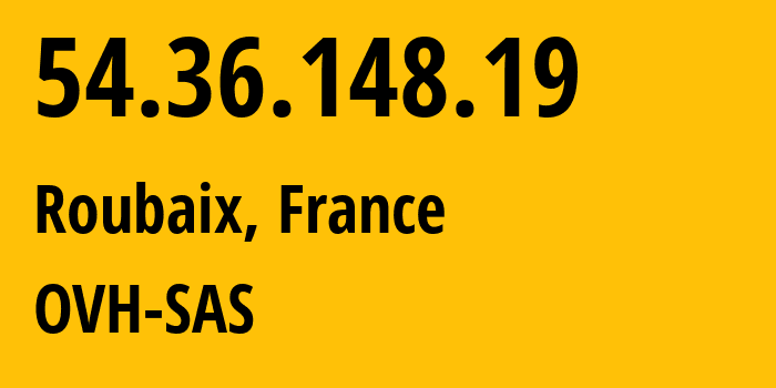 IP-адрес 54.36.148.19 (Рубе, О-де-Франс, Франция) определить местоположение, координаты на карте, ISP провайдер AS16276 OVH-SAS // кто провайдер айпи-адреса 54.36.148.19