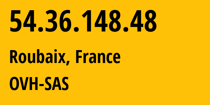 IP address 54.36.148.48 (Roubaix, Hauts-de-France, France) get location, coordinates on map, ISP provider AS16276 OVH-SAS // who is provider of ip address 54.36.148.48, whose IP address