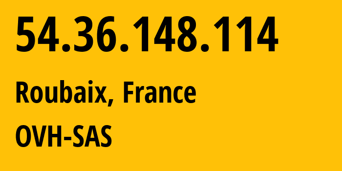 IP address 54.36.148.114 (Roubaix, Hauts-de-France, France) get location, coordinates on map, ISP provider AS16276 OVH-SAS // who is provider of ip address 54.36.148.114, whose IP address