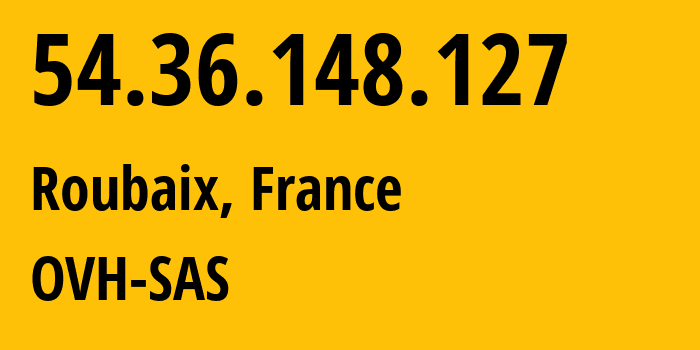 IP-адрес 54.36.148.127 (Рубе, О-де-Франс, Франция) определить местоположение, координаты на карте, ISP провайдер AS16276 OVH-SAS // кто провайдер айпи-адреса 54.36.148.127