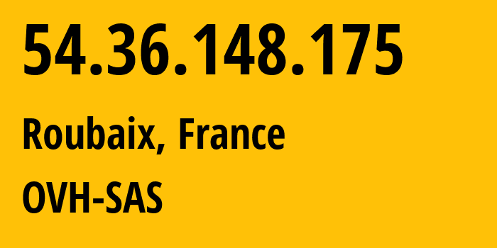 IP address 54.36.148.175 (Roubaix, Hauts-de-France, France) get location, coordinates on map, ISP provider AS16276 OVH-SAS // who is provider of ip address 54.36.148.175, whose IP address