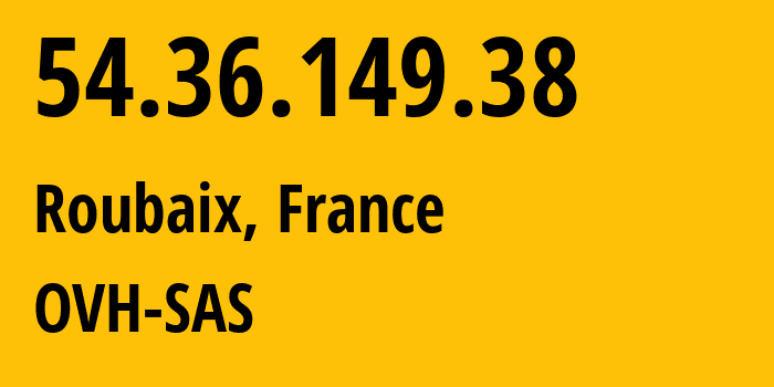 IP address 54.36.149.38 (Roubaix, Hauts-de-France, France) get location, coordinates on map, ISP provider AS16276 OVH-SAS // who is provider of ip address 54.36.149.38, whose IP address