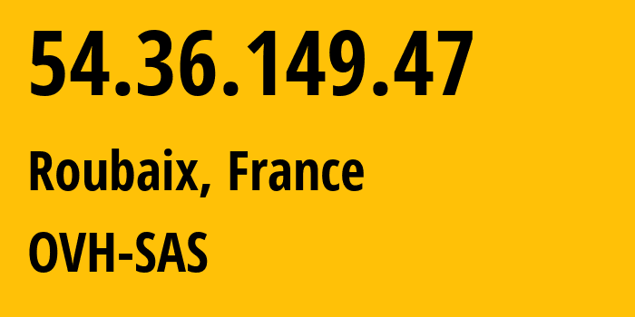 IP address 54.36.149.47 (Roubaix, Hauts-de-France, France) get location, coordinates on map, ISP provider AS16276 OVH-SAS // who is provider of ip address 54.36.149.47, whose IP address