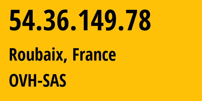 IP address 54.36.149.78 (Roubaix, Hauts-de-France, France) get location, coordinates on map, ISP provider AS16276 OVH-SAS // who is provider of ip address 54.36.149.78, whose IP address