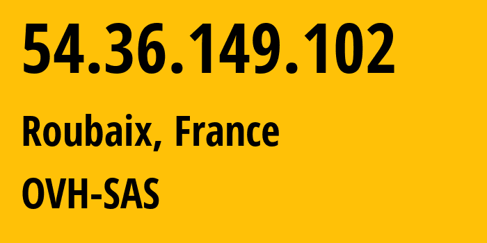 IP address 54.36.149.102 (Roubaix, Hauts-de-France, France) get location, coordinates on map, ISP provider AS16276 OVH-SAS // who is provider of ip address 54.36.149.102, whose IP address