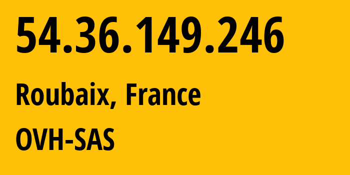 IP address 54.36.149.246 (Roubaix, Hauts-de-France, France) get location, coordinates on map, ISP provider AS16276 OVH-SAS // who is provider of ip address 54.36.149.246, whose IP address