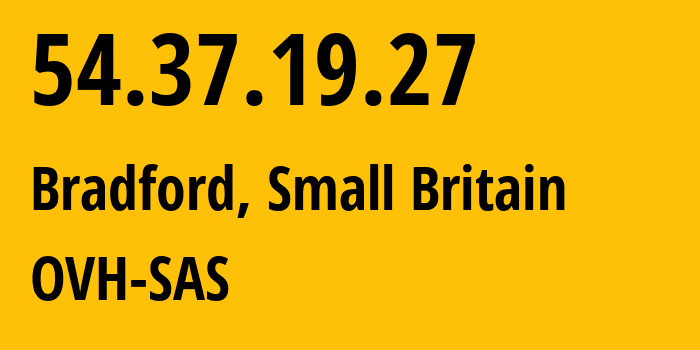 IP-адрес 54.37.19.27 (Брадфорд, Англия, Мелкобритания) определить местоположение, координаты на карте, ISP провайдер AS16276 OVH-SAS // кто провайдер айпи-адреса 54.37.19.27