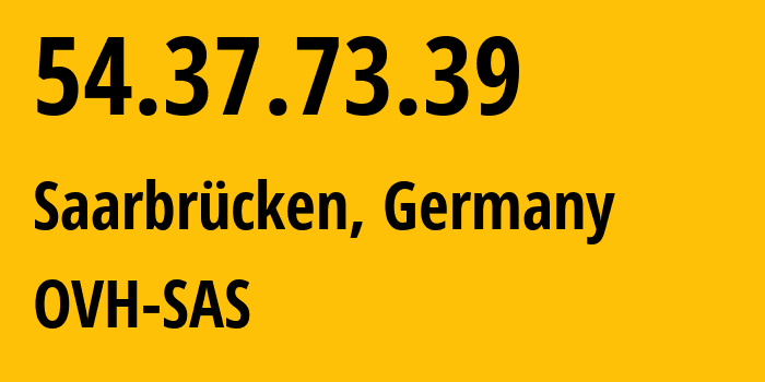 IP address 54.37.73.39 (Saarbrücken, Saarland, Germany) get location, coordinates on map, ISP provider AS16276 OVH-SAS // who is provider of ip address 54.37.73.39, whose IP address