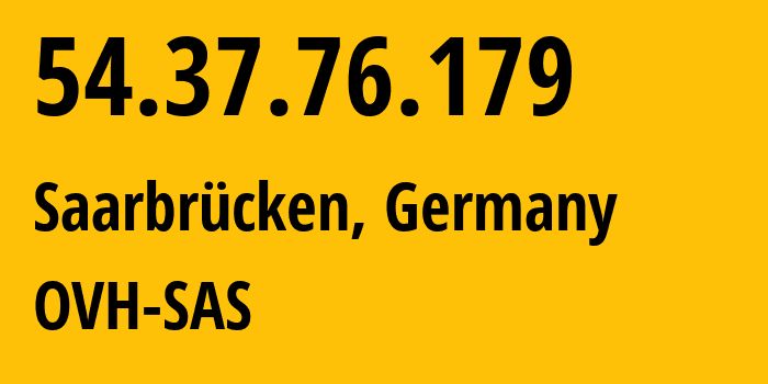 IP address 54.37.76.179 (Saarbrücken, Saarland, Germany) get location, coordinates on map, ISP provider AS16276 OVH-SAS // who is provider of ip address 54.37.76.179, whose IP address