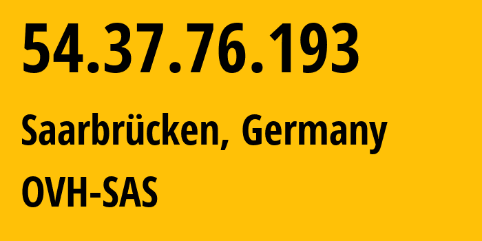 IP-адрес 54.37.76.193 (Саарбрюккен, Саар, Германия) определить местоположение, координаты на карте, ISP провайдер AS16276 OVH-SAS // кто провайдер айпи-адреса 54.37.76.193