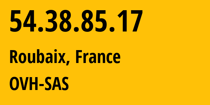 IP-адрес 54.38.85.17 (Рубе, О-де-Франс, Франция) определить местоположение, координаты на карте, ISP провайдер AS16276 OVH-SAS // кто провайдер айпи-адреса 54.38.85.17