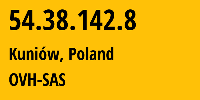 IP address 54.38.142.8 (Kuniów, Opole Voivodeship, Poland) get location, coordinates on map, ISP provider AS16276 OVH-SAS // who is provider of ip address 54.38.142.8, whose IP address