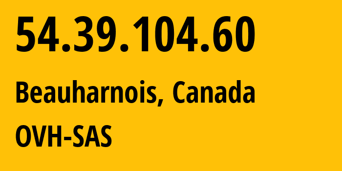 IP address 54.39.104.60 (Beauharnois, Quebec, Canada) get location, coordinates on map, ISP provider AS16276 OVH-SAS // who is provider of ip address 54.39.104.60, whose IP address