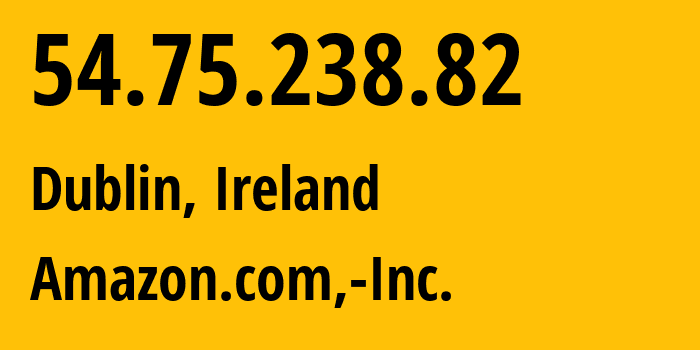 IP-адрес 54.75.238.82 (Дублин, Ленстер, Ирландия) определить местоположение, координаты на карте, ISP провайдер AS16509 Amazon.com,-Inc. // кто провайдер айпи-адреса 54.75.238.82