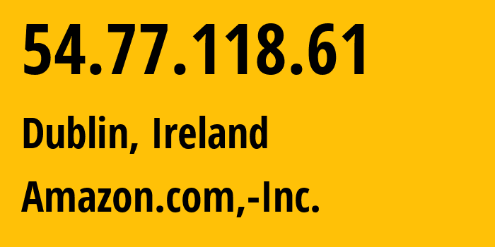 IP-адрес 54.77.118.61 (Дублин, Ленстер, Ирландия) определить местоположение, координаты на карте, ISP провайдер AS16509 Amazon.com,-Inc. // кто провайдер айпи-адреса 54.77.118.61