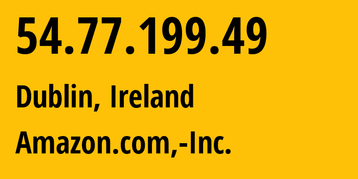 IP address 54.77.199.49 (Dublin, Leinster, Ireland) get location, coordinates on map, ISP provider AS16509 Amazon.com,-Inc. // who is provider of ip address 54.77.199.49, whose IP address