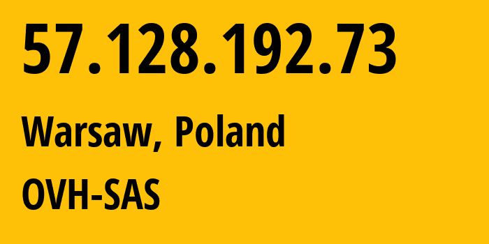 IP address 57.128.192.73 (Warsaw, Mazovia, Poland) get location, coordinates on map, ISP provider AS16276 OVH-SAS // who is provider of ip address 57.128.192.73, whose IP address