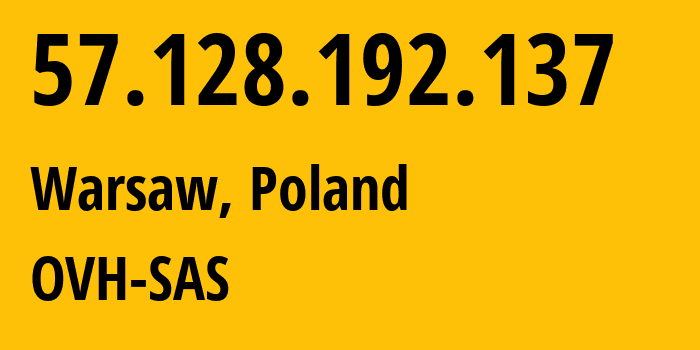 IP-адрес 57.128.192.137 (Варшава, Мазовецкое воеводство, Польша) определить местоположение, координаты на карте, ISP провайдер AS16276 OVH-SAS // кто провайдер айпи-адреса 57.128.192.137