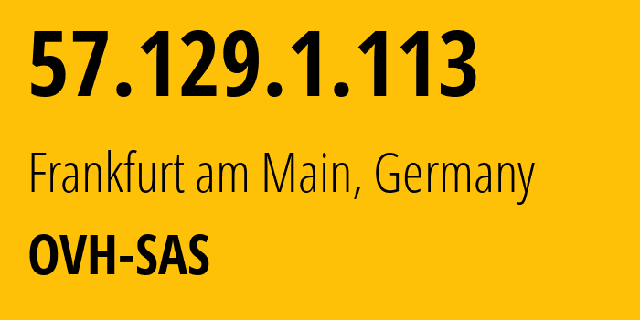 IP address 57.129.1.113 (Frankfurt am Main, Hesse, Germany) get location, coordinates on map, ISP provider AS16276 OVH-SAS // who is provider of ip address 57.129.1.113, whose IP address