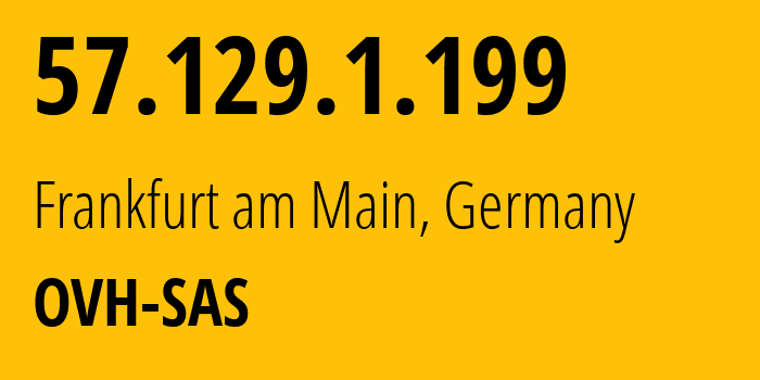 IP address 57.129.1.199 (Frankfurt am Main, Hesse, Germany) get location, coordinates on map, ISP provider AS16276 OVH-SAS // who is provider of ip address 57.129.1.199, whose IP address