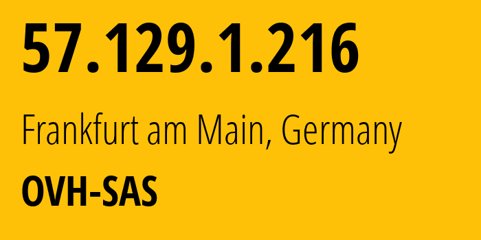 IP address 57.129.1.216 (Frankfurt am Main, Hesse, Germany) get location, coordinates on map, ISP provider AS16276 OVH-SAS // who is provider of ip address 57.129.1.216, whose IP address