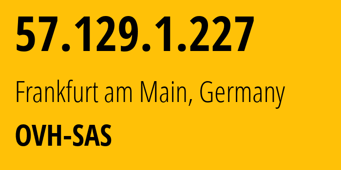 IP-адрес 57.129.1.227 (Франкфурт, Гессен, Германия) определить местоположение, координаты на карте, ISP провайдер AS16276 OVH-SAS // кто провайдер айпи-адреса 57.129.1.227