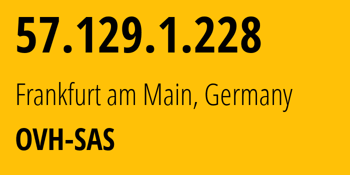 IP address 57.129.1.228 (Frankfurt am Main, Hesse, Germany) get location, coordinates on map, ISP provider AS16276 OVH-SAS // who is provider of ip address 57.129.1.228, whose IP address