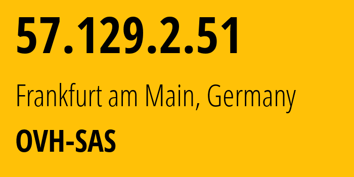 IP address 57.129.2.51 (Frankfurt am Main, Hesse, Germany) get location, coordinates on map, ISP provider AS16276 OVH-SAS // who is provider of ip address 57.129.2.51, whose IP address