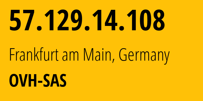 IP address 57.129.14.108 (Frankfurt am Main, Hesse, Germany) get location, coordinates on map, ISP provider AS16276 OVH-SAS // who is provider of ip address 57.129.14.108, whose IP address