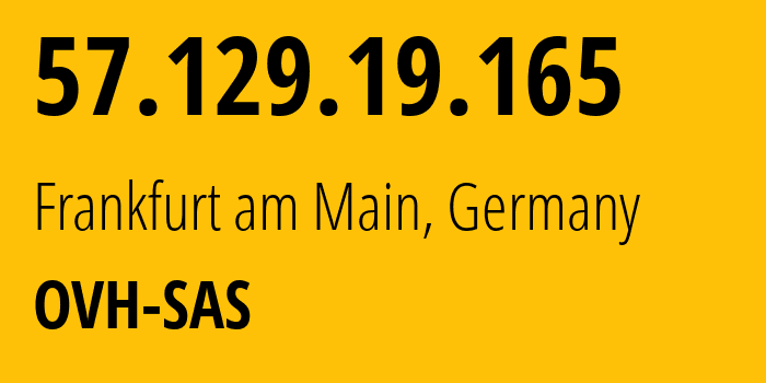 IP address 57.129.19.165 (Frankfurt am Main, Hesse, Germany) get location, coordinates on map, ISP provider AS16276 OVH-SAS // who is provider of ip address 57.129.19.165, whose IP address