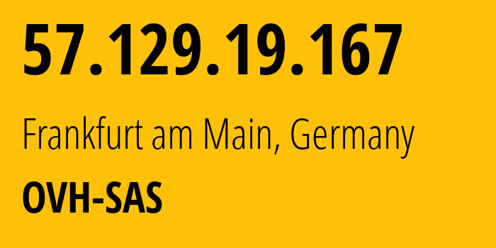 IP address 57.129.19.167 (Frankfurt am Main, Hesse, Germany) get location, coordinates on map, ISP provider AS16276 OVH-SAS // who is provider of ip address 57.129.19.167, whose IP address