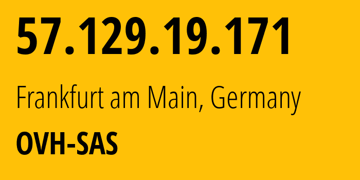 IP address 57.129.19.171 (Frankfurt am Main, Hesse, Germany) get location, coordinates on map, ISP provider AS16276 OVH-SAS // who is provider of ip address 57.129.19.171, whose IP address