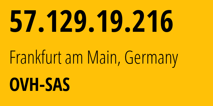 IP-адрес 57.129.19.216 (Франкфурт, Гессен, Германия) определить местоположение, координаты на карте, ISP провайдер AS16276 OVH-SAS // кто провайдер айпи-адреса 57.129.19.216
